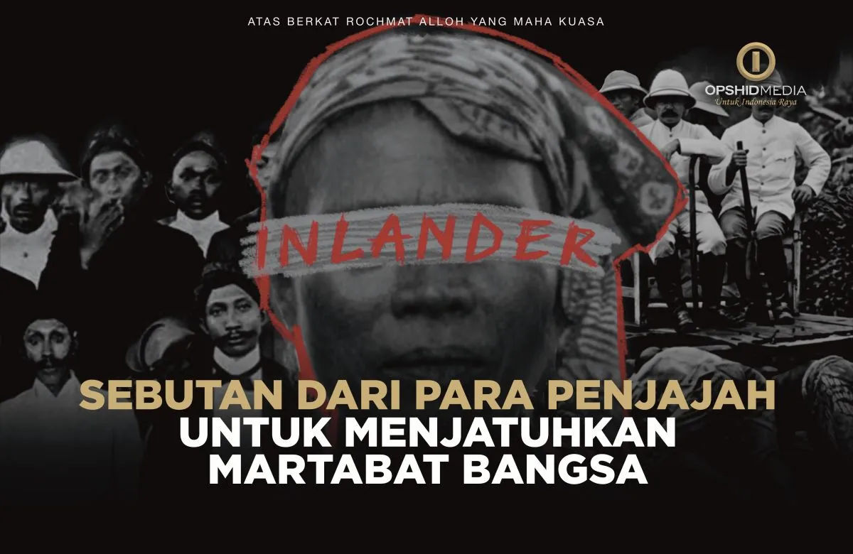 Inlander, Sebutan Dari Para Penjajah Untuk Menjatuhkan Martabat Bangsa