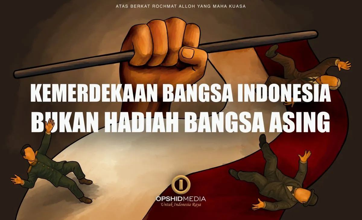 Kemerdekaan Bangsa Indonesia Bukan Hadiah Bangsa Asing