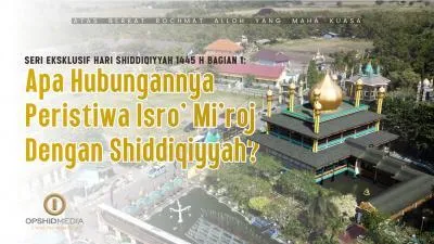 Apa Hubungannya Peristiwa Isro’ Mi'roj Dengan Shiddiqiyyah? (Bagian 1)
