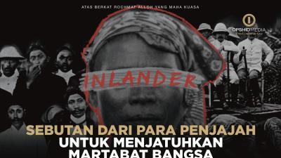 Inlander, Sebutan Dari Para Penjajah Untuk Menjatuhkan Martabat Bangsa