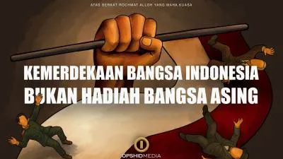 Kemerdekaan Bangsa Indonesia Bukan Hadiah Bangsa Asing