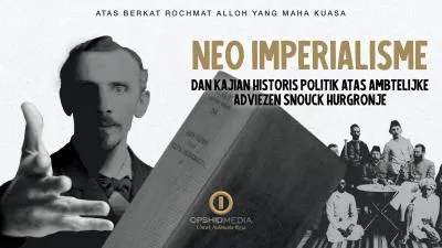 Neo Imperialisme dan Kajian Historis Politik atas Ambtelijke Adviezen Snouck Hurgronje