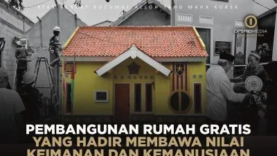 Pembangunan Rumah Gratis Yang Hadir Membawa Nilai Keimanan dan Kemanusiaan